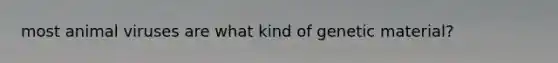 most animal viruses are what kind of genetic material?