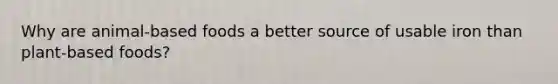Why are animal-based foods a better source of usable iron than plant-based foods?
