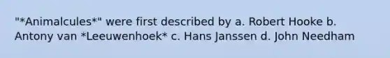 "*Animalcules*" were first described by a. Robert Hooke b. Antony van *Leeuwenhoek* c. Hans Janssen d. John Needham