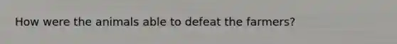 How were the animals able to defeat the farmers?