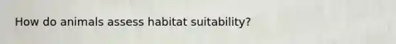 How do animals assess habitat suitability?