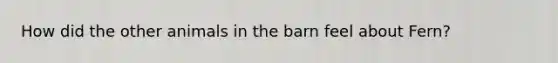 How did the other animals in the barn feel about Fern?