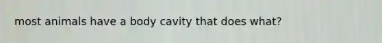 most animals have a body cavity that does what?