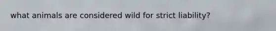 what animals are considered wild for strict liability?