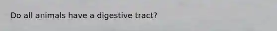 Do all animals have a digestive tract?