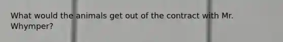 What would the animals get out of the contract with Mr. Whymper?