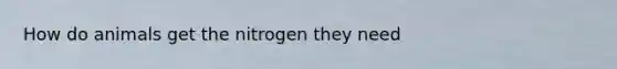 How do animals get the nitrogen they need