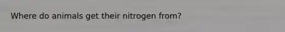 Where do animals get their nitrogen from?