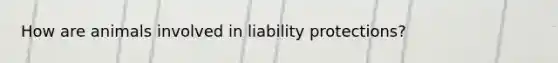 How are animals involved in liability protections?