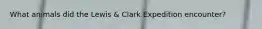 What animals did the Lewis & Clark Expedition encounter?