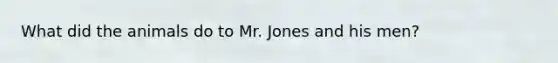 What did the animals do to Mr. Jones and his men?