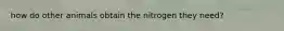 how do other animals obtain the nitrogen they need?