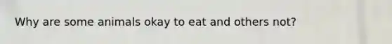 Why are some animals okay to eat and others not?