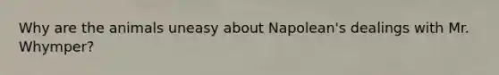 Why are the animals uneasy about Napolean's dealings with Mr. Whymper?