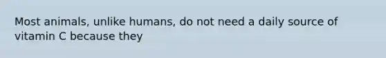 Most animals, unlike humans, do not need a daily source of vitamin C because they