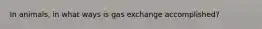 In animals, in what ways is gas exchange accomplished?