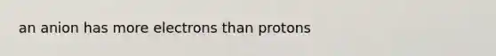 an anion has more electrons than protons