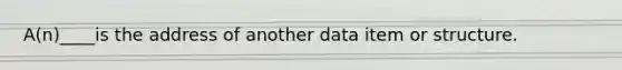 A(n)____is the address of another data item or structure.