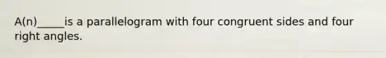A(n)_____is a parallelogram with four congruent sides and four right angles.