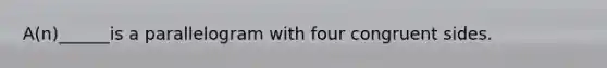 A(n)______is a parallelogram with four congruent sides.