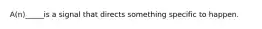 A(n)_____is a signal that directs something specific to happen.