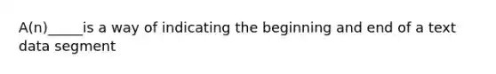 A(n)_____is a way of indicating the beginning and end of a text data segment