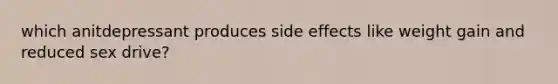 which anitdepressant produces side effects like weight gain and reduced sex drive?
