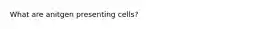 What are anitgen presenting cells?