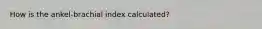 How is the ankel-brachial index calculated?