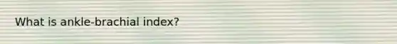 What is ankle-brachial index?