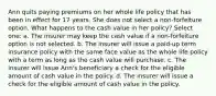 Ann quits paying premiums on her whole life policy that has been in effect for 17 years. She does not select a non-forfeiture option. What happens to the cash value in her policy? Select one: a. The insurer may keep the cash value if a non-forfeiture option is not selected. b. The insurer will issue a paid-up term insurance policy with the same face value as the whole life policy with a term as long as the cash value will purchase. c. The insurer will issue Ann's beneficiary a check for the eligible amount of cash value in the policy. d. The insurer will issue a check for the eligible amount of cash value in the policy.