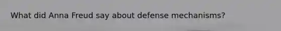 What did Anna Freud say about defense mechanisms?