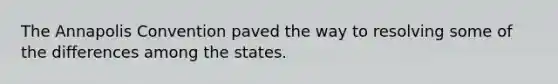 The Annapolis Convention paved the way to resolving some of the differences among the states.