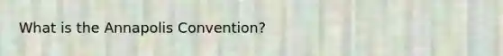 What is the Annapolis Convention?