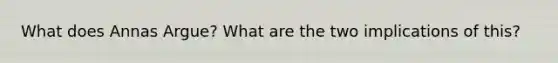 What does Annas Argue? What are the two implications of this?