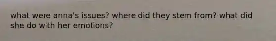 what were anna's issues? where did they stem from? what did she do with her emotions?