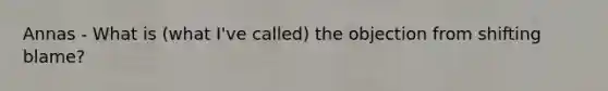 Annas - What is (what I've called) the objection from shifting blame?