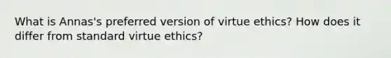 What is Annas's preferred version of virtue ethics? How does it differ from standard virtue ethics?