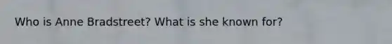 Who is Anne Bradstreet? What is she known for?