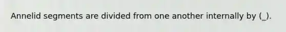 Annelid segments are divided from one another internally by (_).
