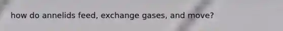 how do annelids feed, exchange gases, and move?