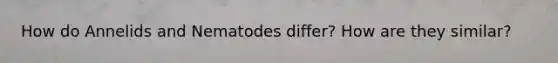 How do Annelids and Nematodes differ? How are they similar?