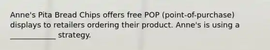 Anne's Pita Bread Chips offers free POP (point-of-purchase) displays to retailers ordering their product. Anne's is using a ____________ strategy.