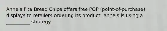 Anne's Pita Bread Chips offers free POP (point-of-purchase) displays to retailers ordering its product. Anne's is using a __________ strategy.