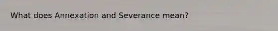 What does Annexation and Severance mean?