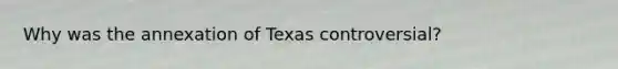 Why was the annexation of Texas controversial?