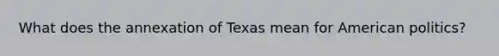 What does the annexation of Texas mean for American politics?