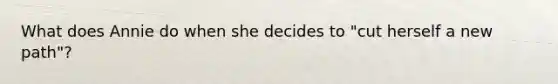 What does Annie do when she decides to "cut herself a new path"?