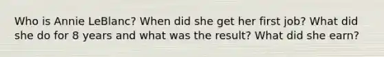 Who is Annie LeBlanc? When did she get her first job? What did she do for 8 years and what was the result? What did she earn?