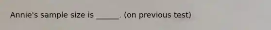 Annie's sample size is ______. (on previous test)